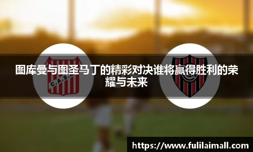 图库曼与图圣马丁的精彩对决谁将赢得胜利的荣耀与未来